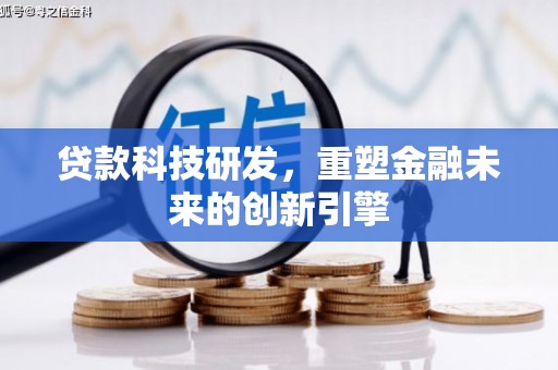 溆浦贷款科技研发，重塑金融未来的创新引擎