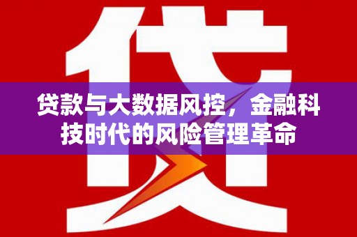 岢岚贷款与大数据风控，金融科技时代的风险管理革命