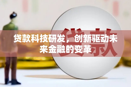 曹妃甸贷款科技研发，创新驱动未来金融的变革