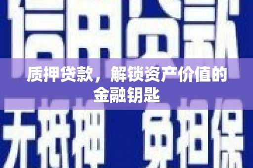 邛崃质押贷款，解锁资产价值的金融钥匙
