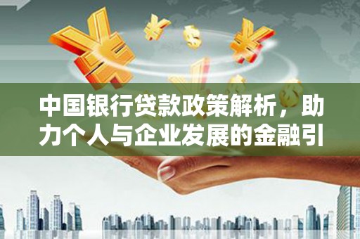 孝感中国银行贷款政策解析，助力个人与企业发展的金融引擎