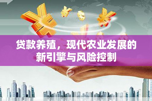 枋山贷款养殖，现代农业发展的新引擎与风险控制