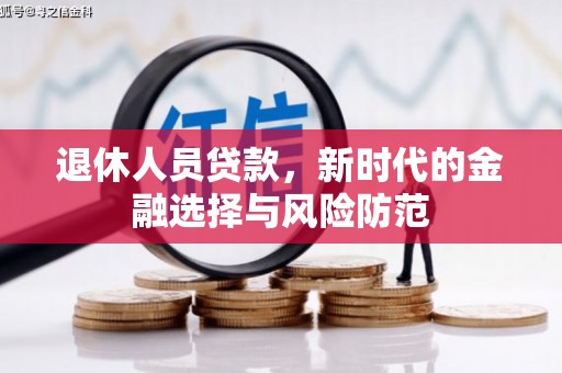 青阳退休人员贷款，新时代的金融选择与风险防范