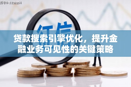葫芦岛贷款搜索引擎优化，提升金融业务可见性的关键策略