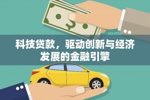 邻水科技贷款，驱动创新与经济发展的金融引擎