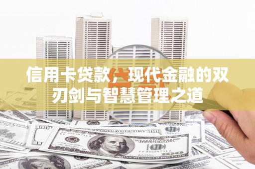 锡林郭勒盟信用卡贷款，现代金融的双刃剑与智慧管理之道