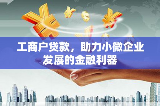 莺歌工商户贷款，助力小微企业发展的金融利器