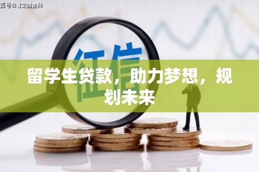 大足留学生贷款，助力梦想，规划未来