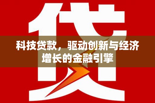 南票科技贷款，驱动创新与经济增长的金融引擎