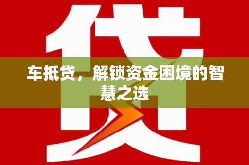 海南车抵贷，解锁资金困境的智慧之选