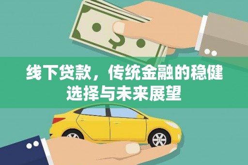 峰峰矿区线下贷款，传统金融的稳健选择与未来展望