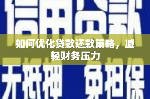 越城如何优化贷款还款策略，减轻财务压力