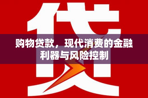 集安购物贷款，现代消费的金融利器与风险控制