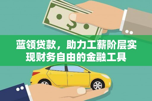 温宿蓝领贷款，助力工薪阶层实现财务自由的金融工具
