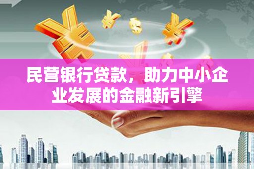 寻甸民营银行贷款，助力中小企业发展的金融新引擎