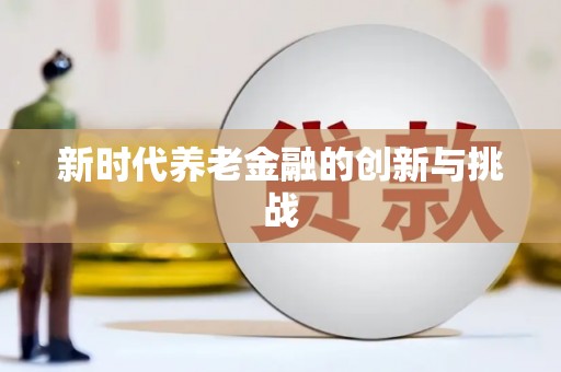 青神新时代养老金融的创新与挑战