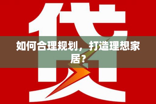 鹿泉如何合理规划，打造理想家居？